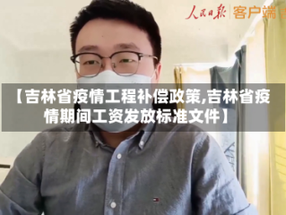 【吉林省疫情工程补偿政策,吉林省疫情期间工资发放标准文件】