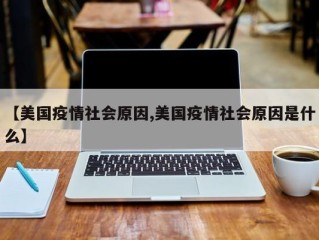 【美国疫情社会原因,美国疫情社会原因是什么】