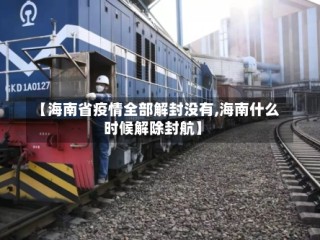 【海南省疫情全部解封没有,海南什么时候解除封航】