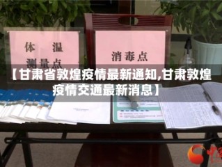 【甘肃省敦煌疫情最新通知,甘肃敦煌疫情交通最新消息】