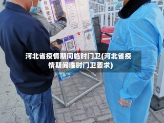 河北省疫情期间临时门卫(河北省疫情期间临时门卫要求)