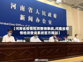 【河南省疫情检测查询系统,河南省疫情检测查询系统官方网站】