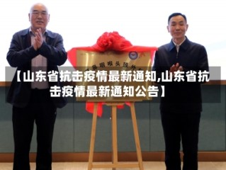 【山东省抗击疫情最新通知,山东省抗击疫情最新通知公告】