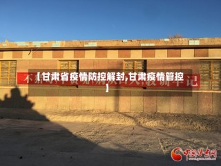 【甘肃省疫情防控解封,甘肃疫情管控】