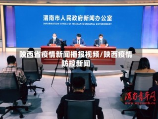 陕西省疫情新闻播报视频/陕西疫情防控新闻