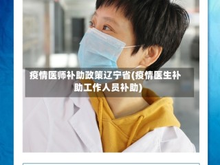 疫情医师补助政策辽宁省(疫情医生补助工作人员补助)
