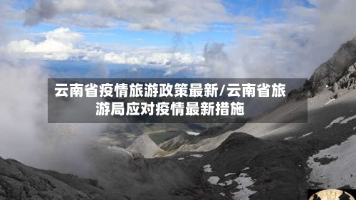 云南省疫情旅游政策最新/云南省旅游局应对疫情最新措施