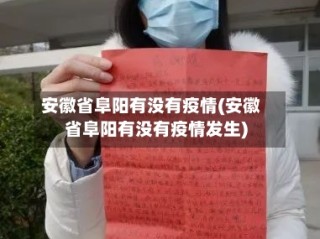 安徽省阜阳有没有疫情(安徽省阜阳有没有疫情发生)