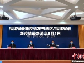 福建省最新疫情发布地区/福建省最新疫情最新消息3月1日
