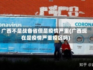 广西不是战备省但是疫情严重(广西现在是疫情严重疫区吗)