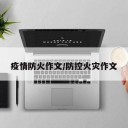 疫情防火作文/防控火灾作文