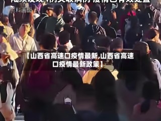 【山西省高速口疫情最新,山西省高速口疫情最新政策】