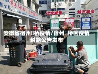 安徽省宿州埇桥疫情/宿州埇桥区疫情封路公告发布