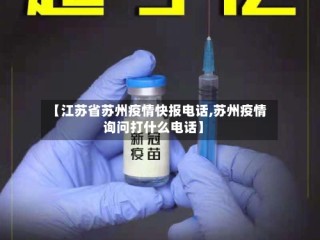 【江苏省苏州疫情快报电话,苏州疫情询问打什么电话】