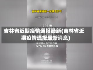 吉林省近期疫情通报最新(吉林省近期疫情通报最新消息)