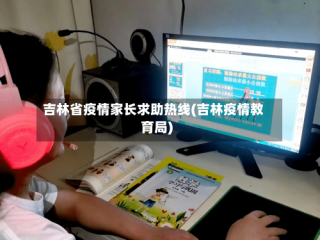 吉林省疫情家长求助热线(吉林疫情教育局)