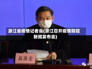 浙江省疫情记者会(浙江召开疫情防控新闻发布会)
