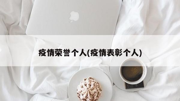疫情荣誉个人(疫情表彰个人)