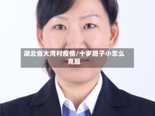 湖北省大湾村疫情/十岁胆子小怎么克服