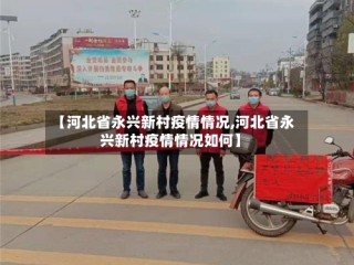 【河北省永兴新村疫情情况,河北省永兴新村疫情情况如何】