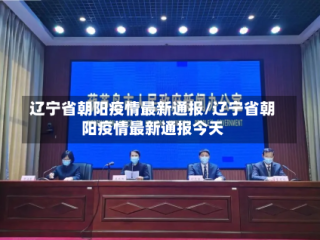辽宁省朝阳疫情最新通报/辽宁省朝阳疫情最新通报今天