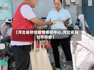 【河北省邢台疫情疾控中心,河北省邢台市防疫】