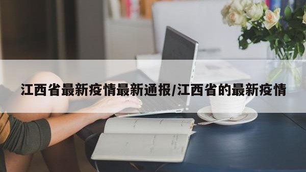 江西省最新疫情最新通报/江西省的最新疫情