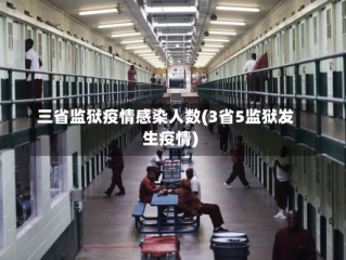 三省监狱疫情感染人数(3省5监狱发生疫情)