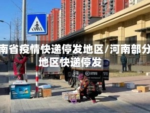 河南省疫情快递停发地区/河南部分地区快递停发