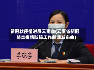 新冠状疫情进展云南省(云南省新冠肺炎疫情防控工作新闻发布会)