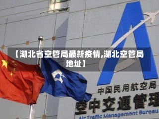 【湖北省空管局最新疫情,湖北空管局地址】