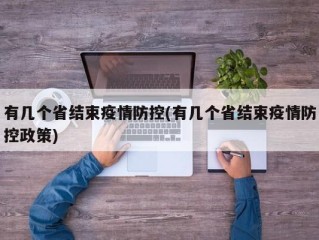 有几个省结束疫情防控(有几个省结束疫情防控政策)