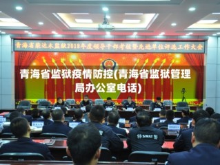 青海省监狱疫情防控(青海省监狱管理局办公室电话)
