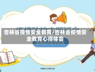 吉林省疫情安全教育/吉林省疫情安全教育心得体会
