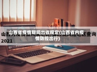 山西省疫情期间出省规定(山西省内疫情防控出行)