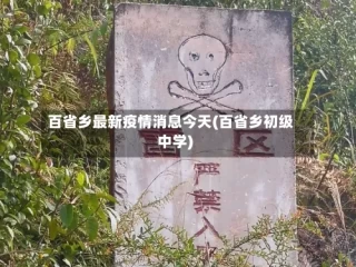 百省乡最新疫情消息今天(百省乡初级中学)