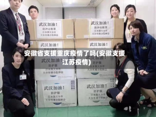 安徽省支援重庆疫情了吗(安徽支援江苏疫情)