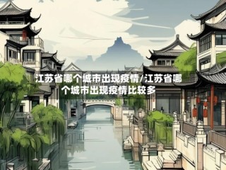 江苏省哪个城市出现疫情/江苏省哪个城市出现疫情比较多