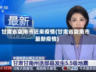 甘肃省陇南市近来疫情(甘肃省陇南市最新疫情)