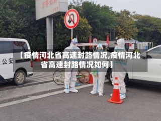 【疫情河北省高速封路情况,疫情河北省高速封路情况如何】