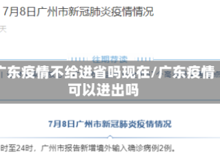 广东疫情不给进省吗现在/广东疫情可以进出吗