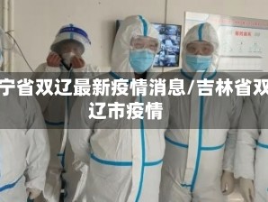 辽宁省双辽最新疫情消息/吉林省双辽市疫情