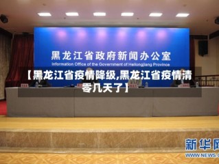 【黑龙江省疫情降级,黑龙江省疫情清零几天了】