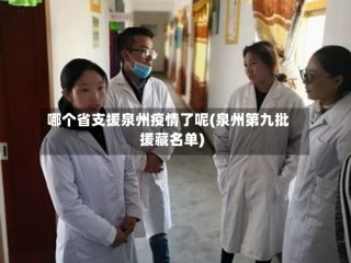 哪个省支援泉州疫情了呢(泉州第九批援藏名单)