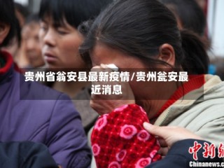 贵州省翁安县最新疫情/贵州瓮安最近消息