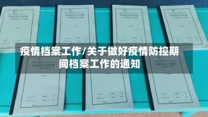 疫情档案工作/关于做好疫情防控期间档案工作的通知