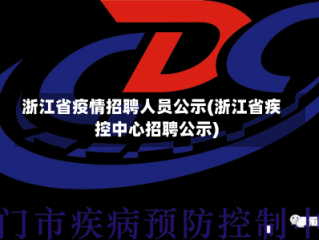 浙江省疫情招聘人员公示(浙江省疾控中心招聘公示)
