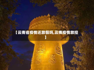 【云南省疫情还放假吗,云南疫情放控】