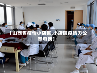 【山西省疫情小店区,小店区疫情办公室电话】