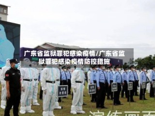 广东省监狱罪犯感染疫情/广东省监狱罪犯感染疫情防控措施